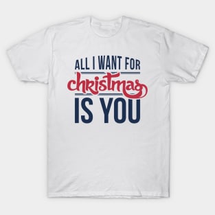 All I want for Christmas is you T-Shirt